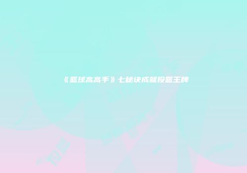 《篮球高高手》七秘诀成就投篮王牌