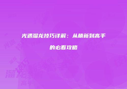 光遇溜龙技巧详解：从萌新到高手的必看攻略