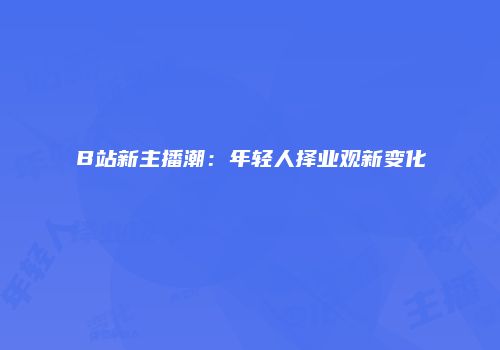 B站新主播潮：年轻人择业观新变化