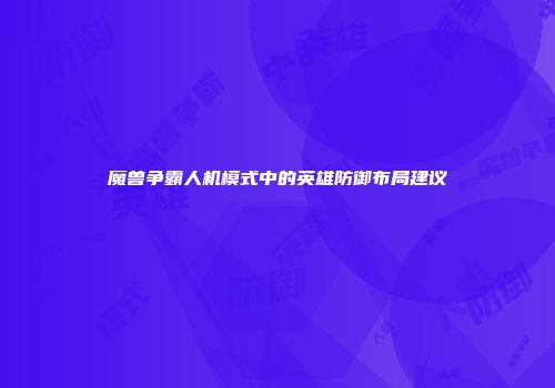 魔兽争霸人机模式中的英雄防御布局建议