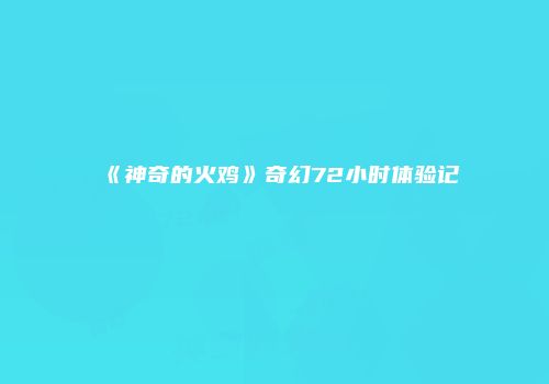 《神奇的火鸡》奇幻72小时体验记