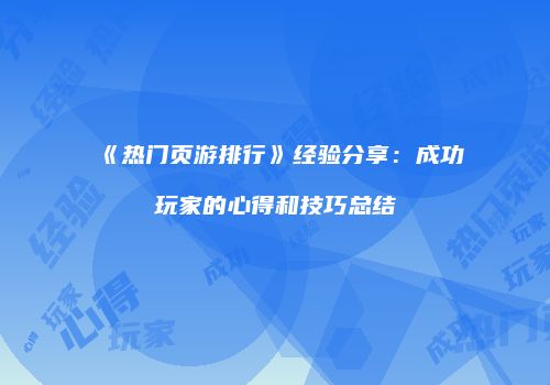 《热门页游排行》经验分享:成功玩家的心得和技巧总结