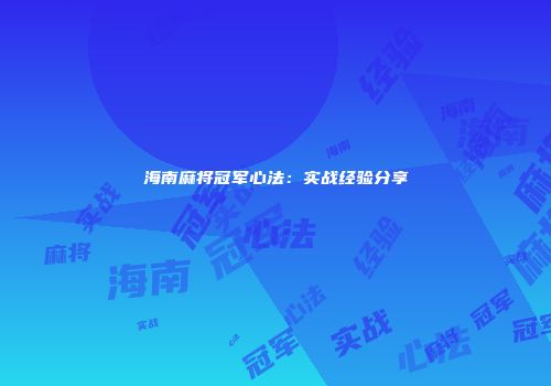 海南麻将冠军心法：实战经验分享