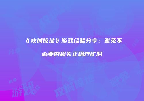 《攻城掠地》游戏经验分享：避免不必要的损失正确炸矿洞