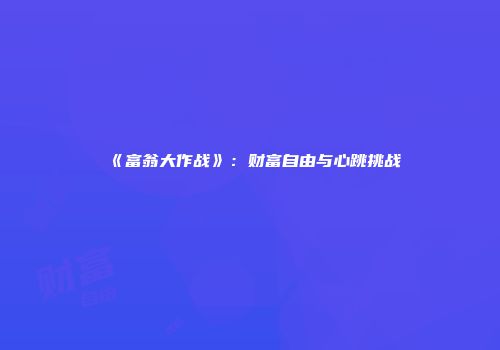 《富翁大作战》：财富自由与心跳挑战