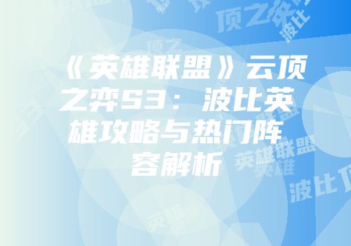 《英雄联盟》云顶之弈S3：波比英雄攻略与热门阵容解析