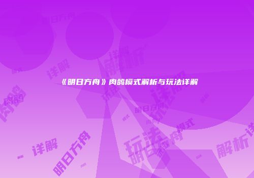 《明日方舟》肉鸽模式解析与玩法详解