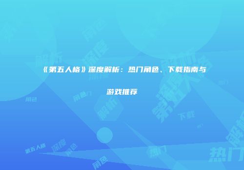 《第五人格》深度解析：热门角色、下载指南与游戏推荐