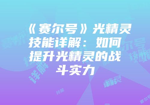 《赛尔号》光精灵技能详解：如何提升光精灵的战斗实力