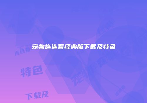 宠物连连看经典版下载及特色