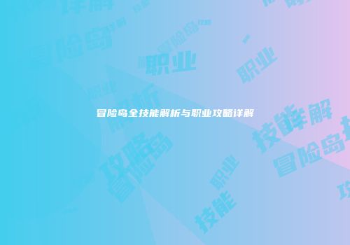 冒险岛全技能解析与职业攻略详解