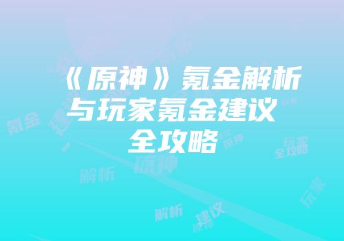 《原神》氪金解析与玩家氪金建议全攻略