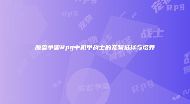 魔兽争霸Rpg中机甲战士的宠物选择与培养
