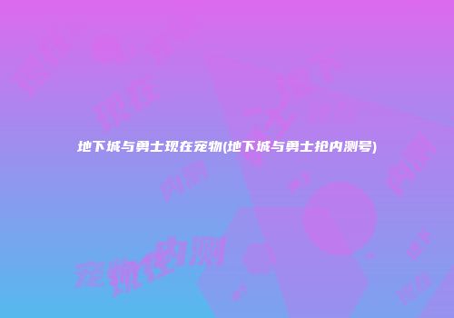 地下城与勇士现在宠物(地下城与勇士抢内测号)