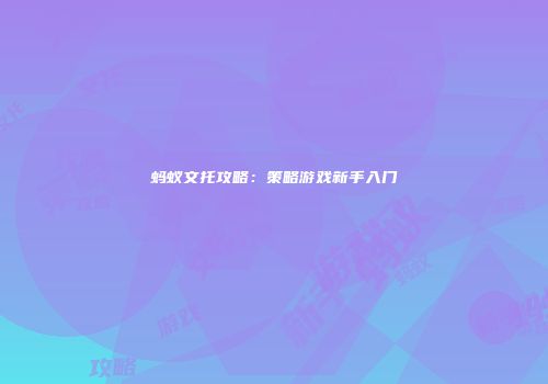 蚂蚁文托攻略：策略游戏新手入门