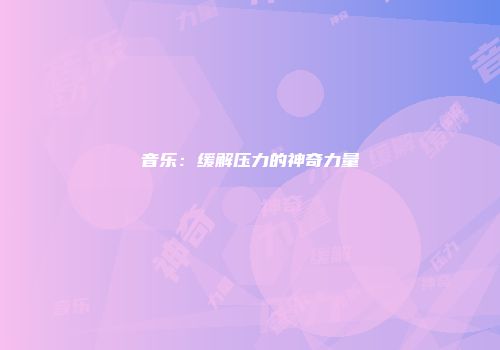 音乐：缓解压力的神奇力量