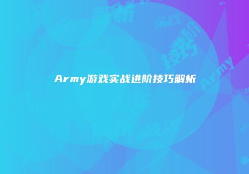 Army游戏实战进阶技巧解析
