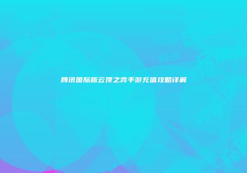腾讯国际版云顶之弈手游充值攻略详解