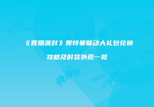 《香肠派对》奥特曼联动大礼包兑换攻略及时装外观一览