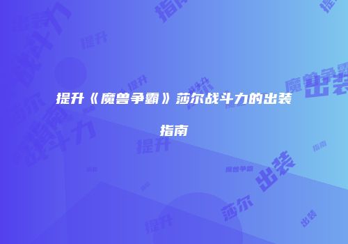 提升《魔兽争霸》莎尔战斗力的出装指南