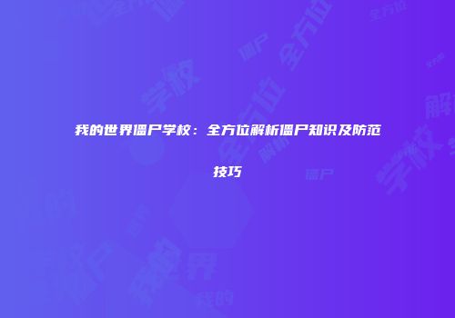 我的世界僵尸学校：全方位解析僵尸知识及防范技巧