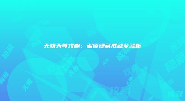 无极天尊攻略：解锁隐藏成就全解析