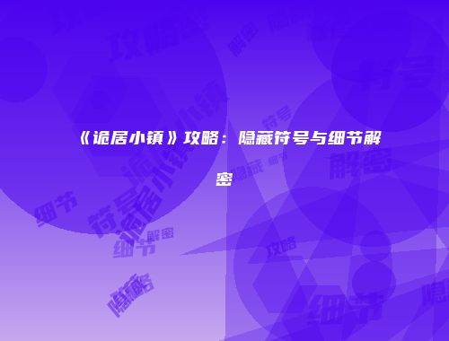 《诡居小镇》攻略：隐藏符号与细节解密