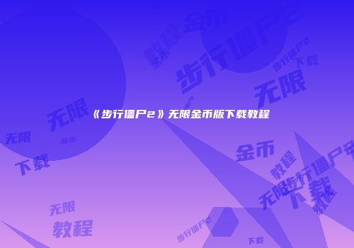 《步行僵尸2》无限金币版下载教程