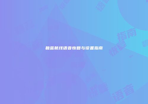 碧蓝航线语音恢复与设置指南