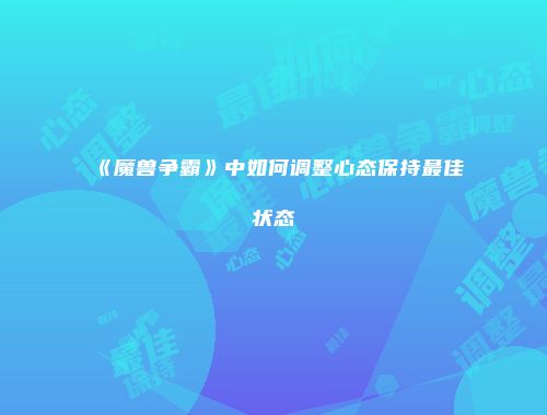 《魔兽争霸》中如何调整心态保持最佳状态