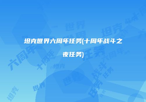 坦克世界六周年任务(十周年战斗之夜任务)