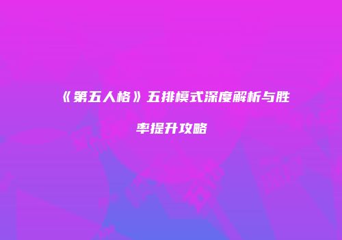《第五人格》五排模式深度解析与胜率提升攻略