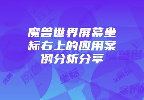 魔兽世界屏幕坐标右上的应用案例分析分享