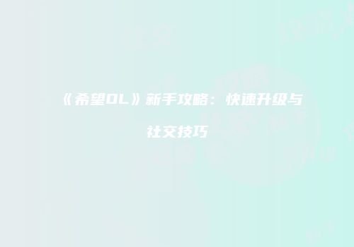《希望OL》新手攻略：快速升级与社交技巧