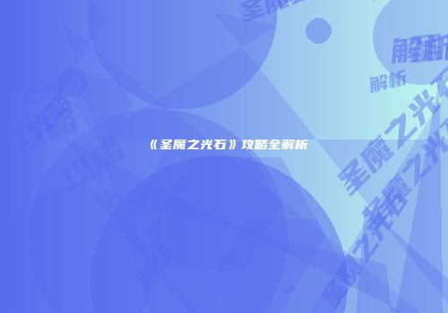 《圣魔之光石》攻略全解析
