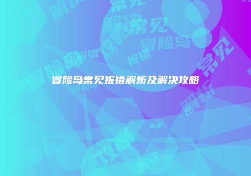 冒险岛常见报错解析及解决攻略
