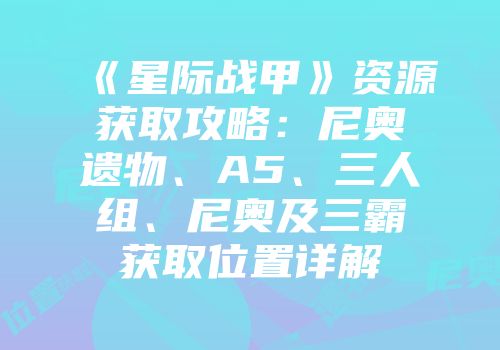 《星际战甲》资源获取攻略：尼奥遗物、A5、三人组、尼奥及三霸获取位置详解