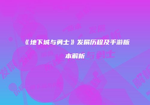 《地下城与勇士》发展历程及手游版本解析