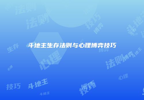 斗地主生存法则与心理博弈技巧