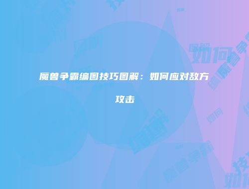 魔兽争霸编图技巧图解：如何应对敌方攻击