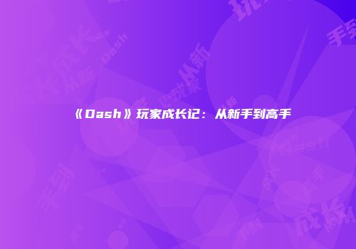 《Dash》玩家成长记：从新手到高手