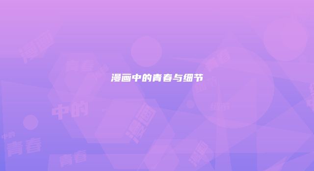 漫画中的青春与细节