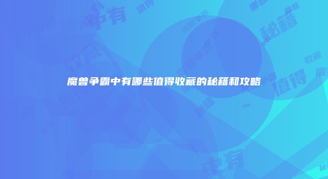 魔兽争霸中有哪些值得收藏的秘籍和攻略