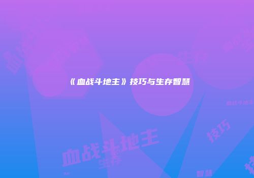 《血战斗地主》技巧与生存智慧