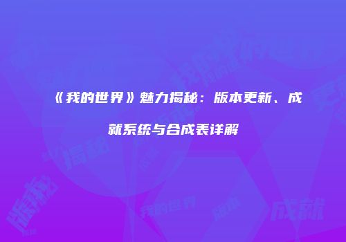 《我的世界》魅力揭秘：版本更新、成就系统与合成表详解