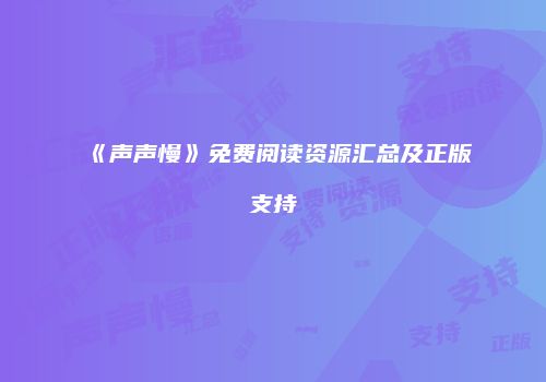 《声声慢》免费阅读资源汇总及正版支持