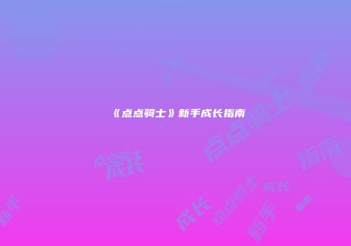 《点点骑士》新手成长指南