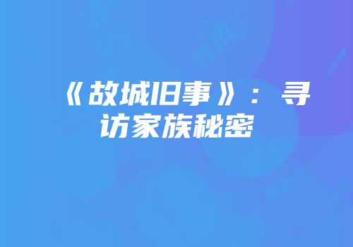 《故城旧事》：寻访家族秘密
