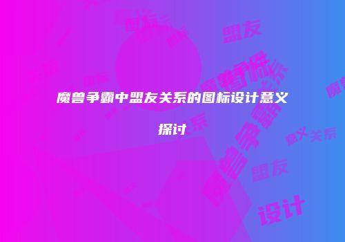 魔兽争霸中盟友关系的图标设计意义探讨