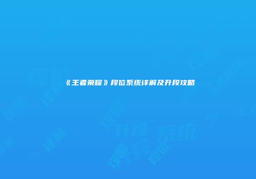 《王者荣耀》段位系统详解及升段攻略